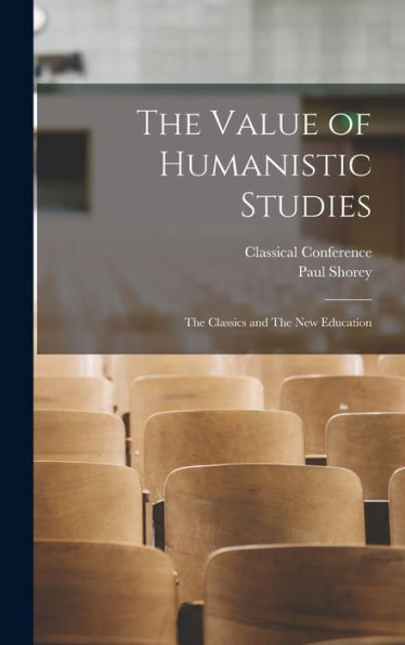 The Value Of Humanistic Studies: The Classics And The New Education - 9781018583846