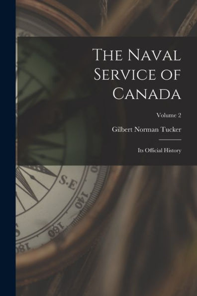 The Naval Service Of Canada: Its Official History; Volume 2 - 9781018584522