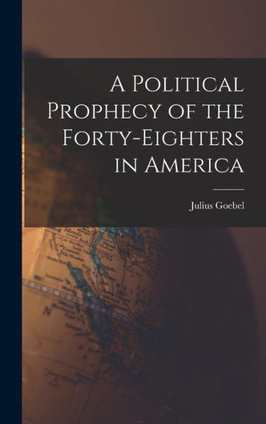 A Political Prophecy Of The Forty-Eighters In America - 9781018585215