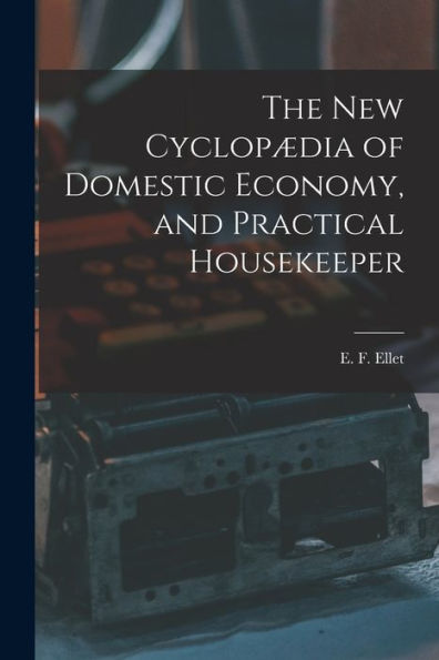 The New Cyclopædia Of Domestic Economy, And Practical Housekeeper - 9781018585499