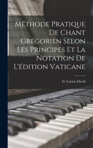 Méthode Pratique De Chant Grégorien Selon Les Principes Et La Notation De L'Édition Vaticane (French Edition) - 9781018585857