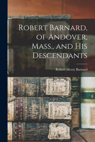Robert Barnard, Of Andover, Mass., And His Descendants - 9781018587011