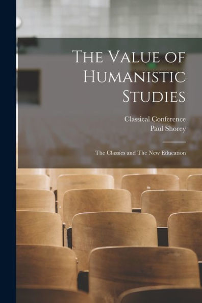 The Value Of Humanistic Studies: The Classics And The New Education - 9781018589244