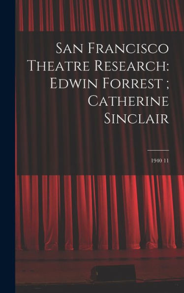 San Francisco Theatre Research: Edwin Forrest; Catherine Sinclair: 1940 11 - 9781018589657