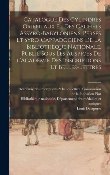 Catalogue Des Cylindres Orientaux Et Des Cachets Assyro-Babyloniens, Perses Et Syro-Cappadociens De La Bibliothèque Nationale. Publié Sous Les ... Et Belles-Lettres (French Edition) - 9781018589817