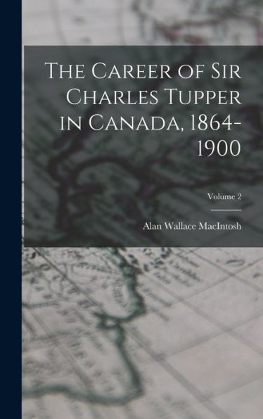 The Career Of Sir Charles Tupper In Canada, 1864-1900; Volume 2 - 9781018590141