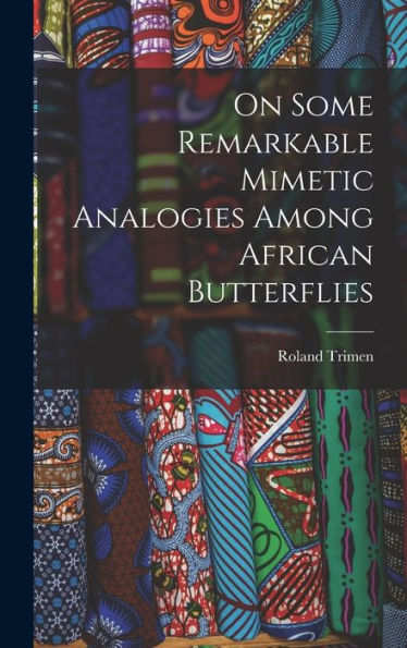 On Some Remarkable Mimetic Analogies Among African Butterflies - 9781018591384