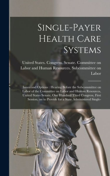 Single-Payer Health Care Systems: Issues And Options: Hearing Before The Subcommittee On Labor Of The Committee On Labor And Human Resources, United ... To Provide For A State Administered Single-