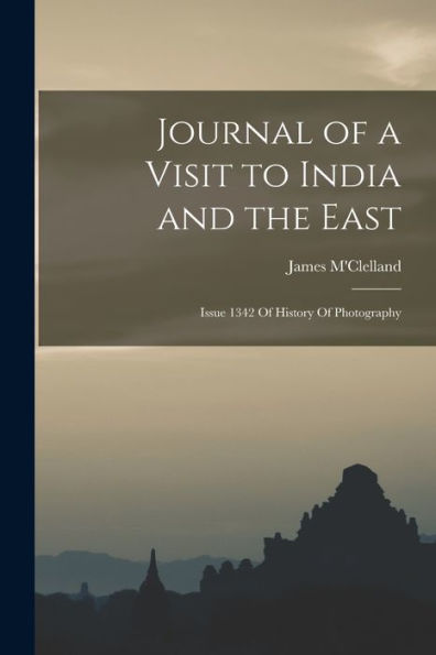 Journal Of A Visit To India And The East: Issue 1342 Of History Of Photography