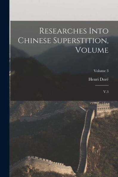 Researches Into Chinese Superstition, Volume: V.3; Volume 3 - 9781018592350
