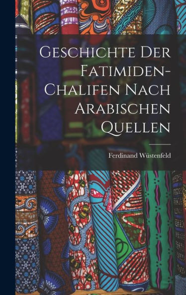 Geschichte Der Fatimiden-Chalifen Nach Arabischen Quellen (German Edition) - 9781018592411