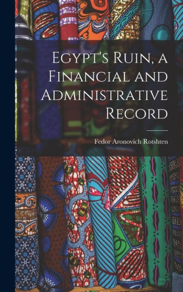 Egypt's Ruin, A Financial And Administrative Record - 9781018592480