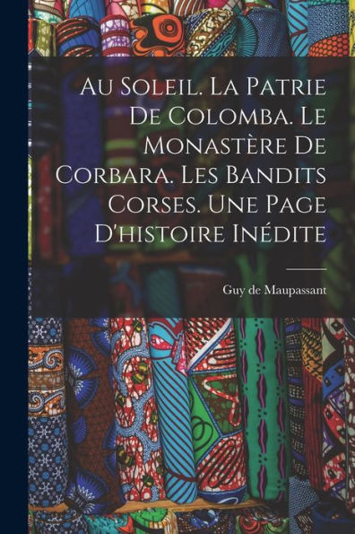 Au Soleil. La Patrie De Colomba. Le Monastère De Corbara. Les Bandits Corses. Une Page D'Histoire Inédite (French Edition) - 9781018593388