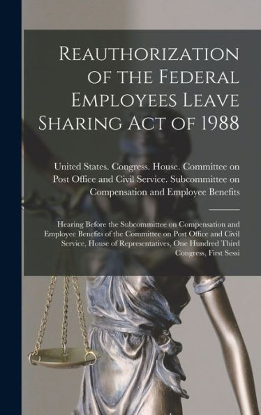 Reauthorization Of The Federal Employees Leave Sharing Act Of 1988: Hearing Before The Subcommittee On Compensation And Employee Benefits Of The ... One Hundred Third Congress, First Sessi - 9781018593517