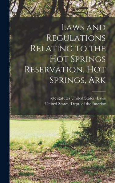Laws And Regulations Relating To The Hot Springs Reservation, Hot Springs, Ark - 9781018593623
