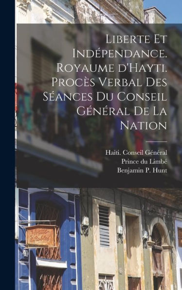 Liberte Et Indépendance. Royaume D'Hayti. Procès Verbal Des Séances Du Conseil Général De La Nation (French Edition) - 9781018593784