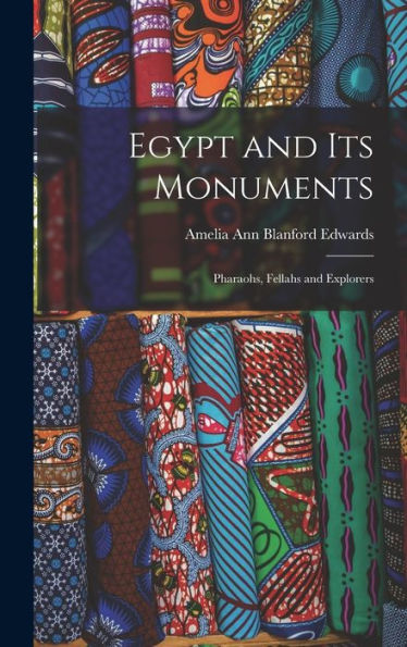 Egypt And Its Monuments; Pharaohs, Fellahs And Explorers - 9781018594651