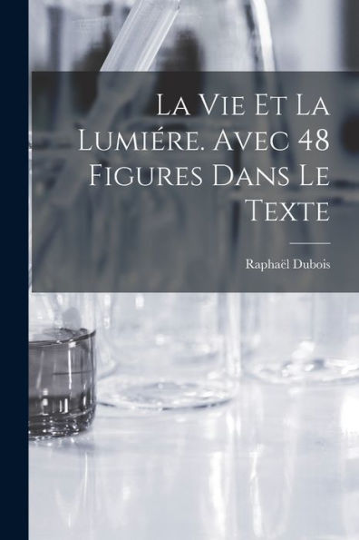 La Vie Et La Lumiére. Avec 48 Figures Dans Le Texte (French Edition) - 9781018594842