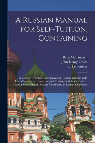 A Russian Manual For Self-Tuition, Containing: A Concise Grammar With Exercises; Reading Extracts With Literal Interlinear Translation And ... Vocabulary In Roman Characters - 9781018595184