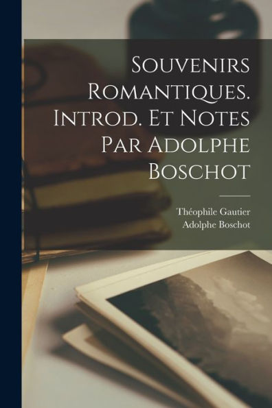 Souvenirs Romantiques. Introd. Et Notes Par Adolphe Boschot (French Edition) - 9781018595733