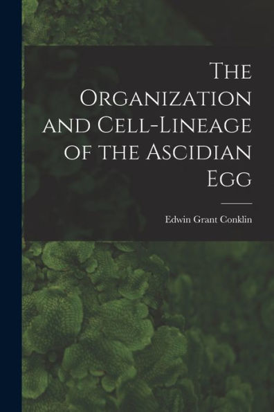 The Organization And Cell-Lineage Of The Ascidian Egg - 9781018596358
