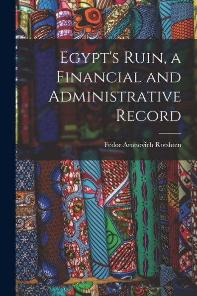 Egypt's Ruin, A Financial And Administrative Record - 9781018597072