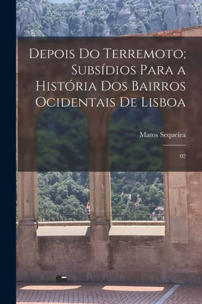 Depois Do Terremoto; Subsídios Para A História Dos Bairros Ocidentais De Lisboa: 02 (Portuguese Edition) - 9781018597249