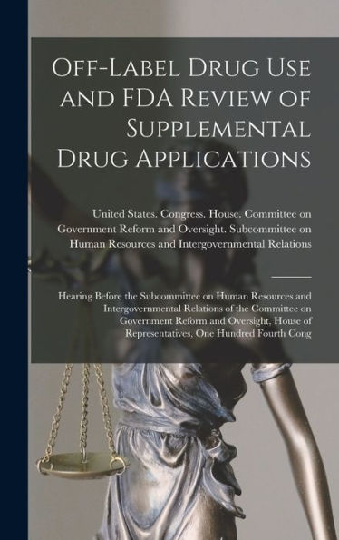 Off-Label Drug Use And Fda Review Of Supplemental Drug Applications: Hearing Before The Subcommittee On Human Resources And Intergovernmental ... Of Representatives, One Hundred Fourth Cong - 9781018597454