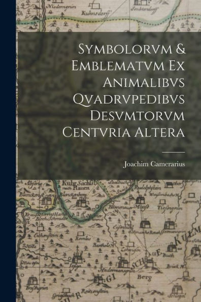 Symbolorvm & Emblematvm Ex Animalibvs Qvadrvpedibvs Desvmtorvm Centvria Altera (Latin Edition) - 9781018599366