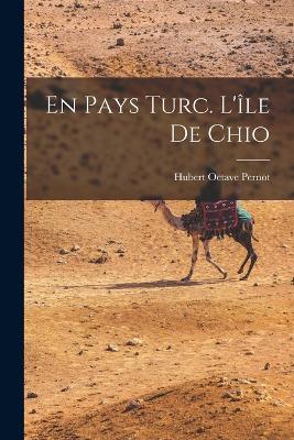 En Pays Turc. L'Île De Chio (French Edition) - 9781018599618