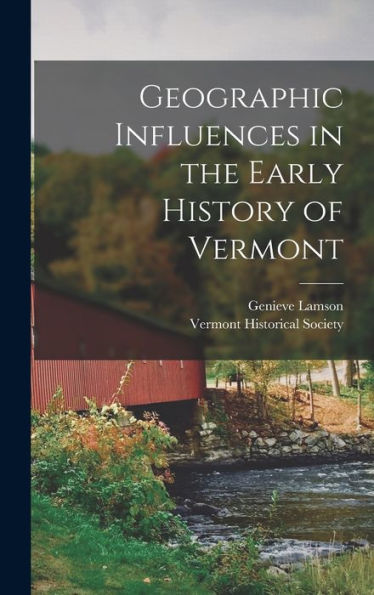 Geographic Influences In The Early History Of Vermont - 9781018599670