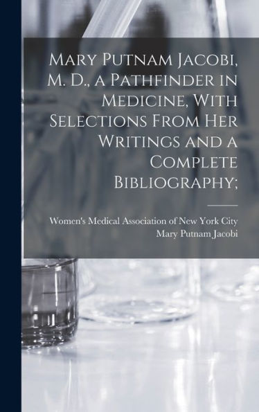 Mary Putnam Jacobi, M. D., A Pathfinder In Medicine, With Selections From Her Writings And A Complete Bibliography; - 9781018600468