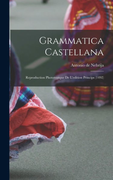 Grammatica Castellana; Reproduction Phototypique De L'Edition Princips (1492) (Spanish Edition)