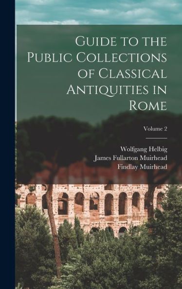 Guide To The Public Collections Of Classical Antiquities In Rome; Volume 2 - 9781018601892