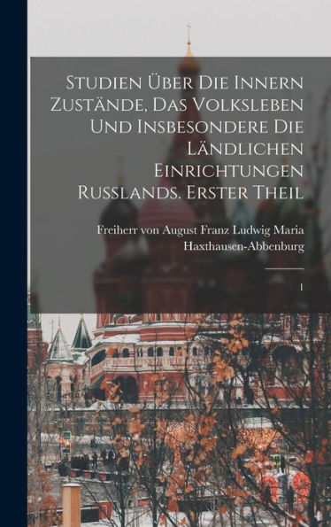 Studien Über Die Innern Zustände, Das Volksleben Und Insbesondere Die Ländlichen Einrichtungen Russlands. Erster Theil: 1 (German Edition)