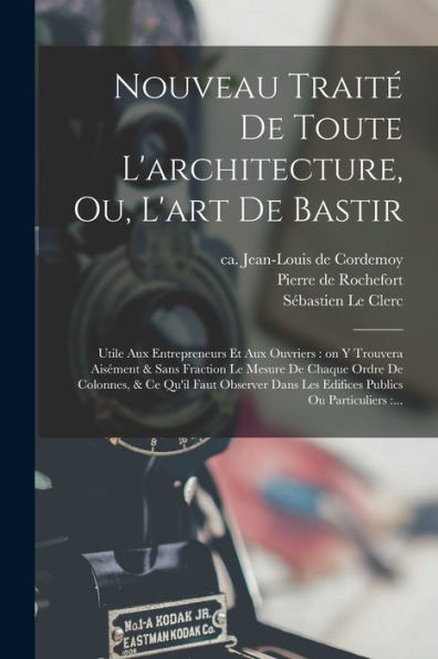 Nouveau Traité De Toute L'Architecture, Ou, L'Art De Bastir: Utile Aux Entrepreneurs Et Aux Ouvriers: On Y Trouvera Aisément & Sans Fraction Le Mesure ... Publics Ou Particuliers: ... (French Edition)