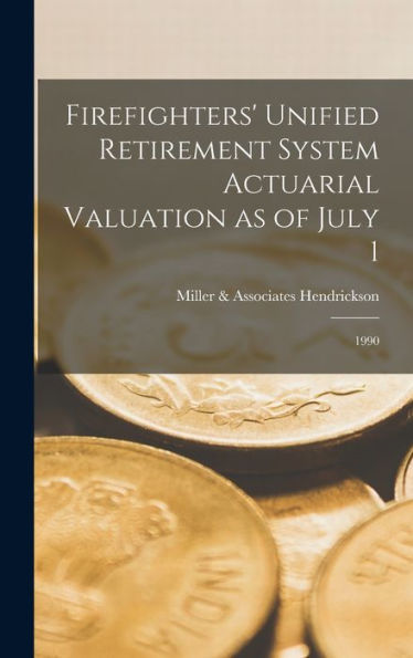 Firefighters' Unified Retirement System Actuarial Valuation As Of July 1: 1990 - 9781018603353