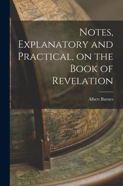 Notes, Explanatory And Practical, On The Book Of Revelation - 9781018604329