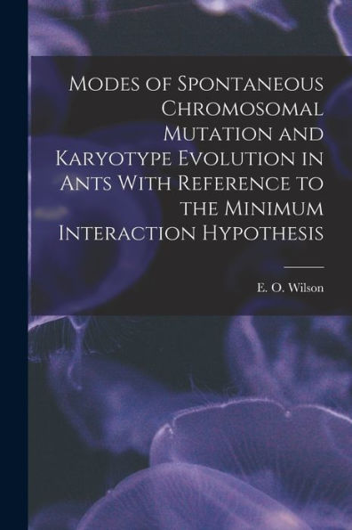 Modes Of Spontaneous Chromosomal Mutation And Karyotype Evolution In Ants With Reference To The Minimum Interaction Hypothesis - 9781018604886