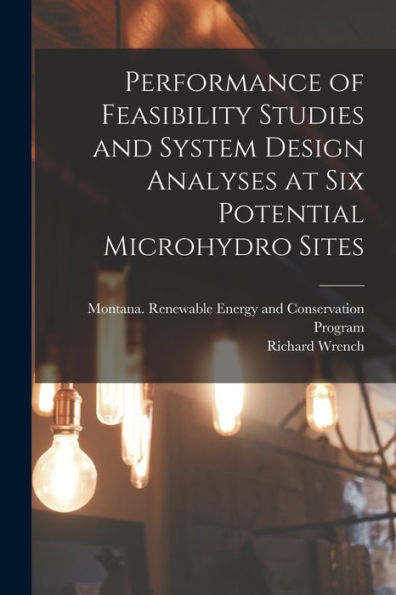 Performance Of Feasibility Studies And System Design Analyses At Six Potential Microhydro Sites - 9781018605241