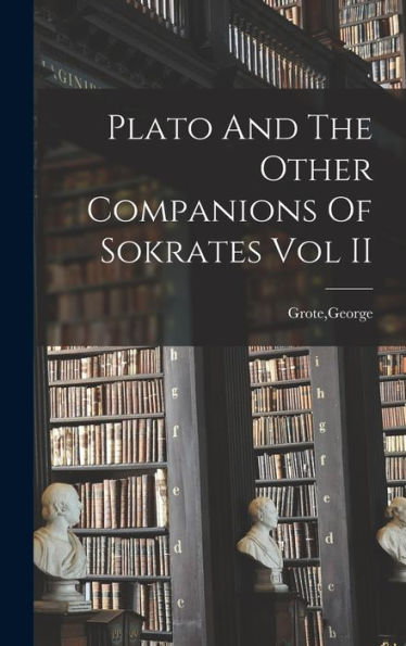 Plato And The Other Companions Of Sokrates Vol Ii - 9781018607979