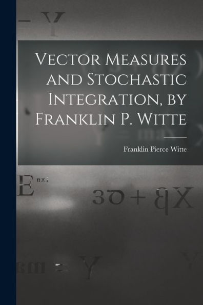 Vector Measures And Stochastic Integration, By Franklin P. Witte - 9781018608334