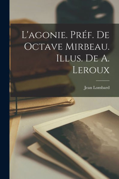 L'Agonie. Préf. De Octave Mirbeau. Illus. De A. Leroux (French Edition) - 9781018609331