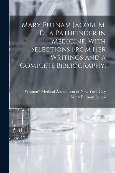 Mary Putnam Jacobi, M. D., A Pathfinder In Medicine, With Selections From Her Writings And A Complete Bibliography; - 9781018609621