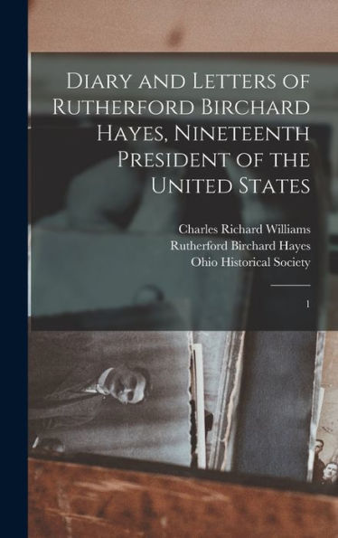 Diary And Letters Of Rutherford Birchard Hayes, Nineteenth President Of The United States: 1 - 9781018610375