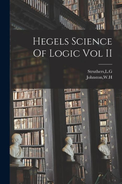 Hegels Science Of Logic Vol Ii - 9781018610559