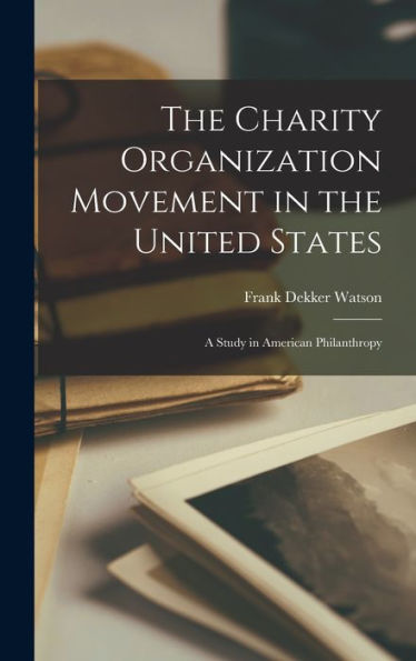 The Charity Organization Movement In The United States: A Study In American Philanthropy - 9781018610795