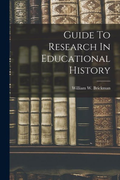 Guide To Research In Educational History - 9781018611044