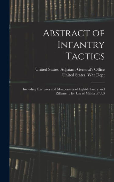 Abstract Of Infantry Tactics: Including Exercises And Manoeuvres Of Light-Infantry And Riflemen: For Use Of Militia Of U.S - 9781018612225