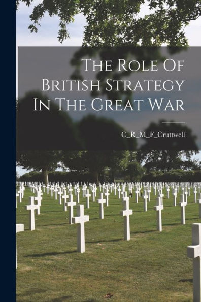 The Role Of British Strategy In The Great War - 9781018612843